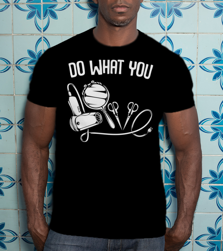 Do What You Love Hairstylist Hairdresser Mirror Scissors Hairdryer T-Shirt