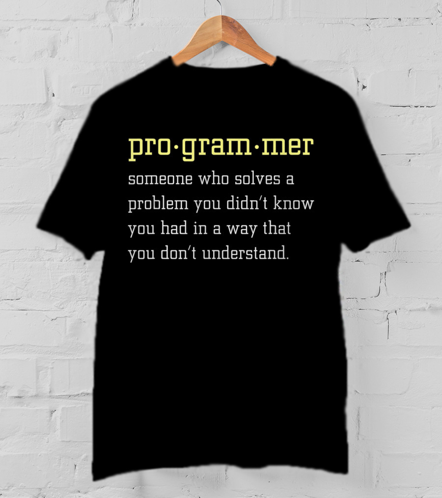 Programmer Someone Who Solves A Problem You Didn’t Know You Had In A Way That You Don’t Understand T-Shirt