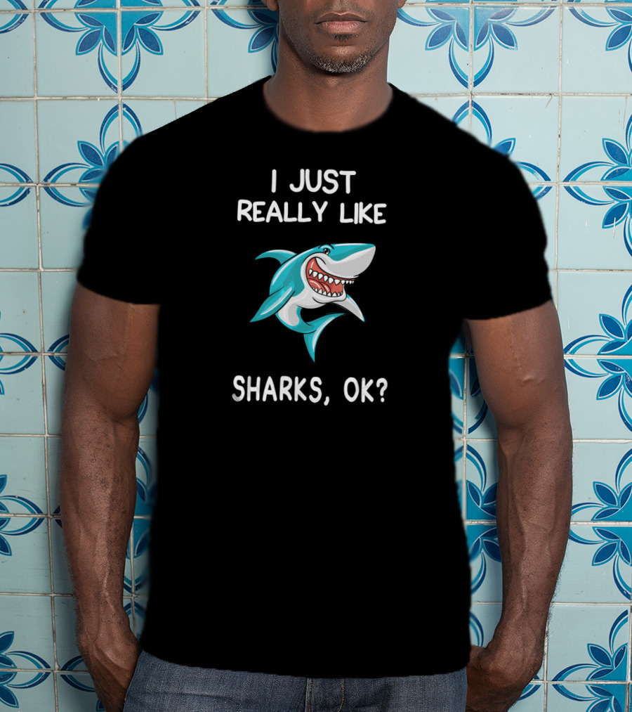 I Just Really Like Sharks OK Shark Fun Cartoon T-Shirt