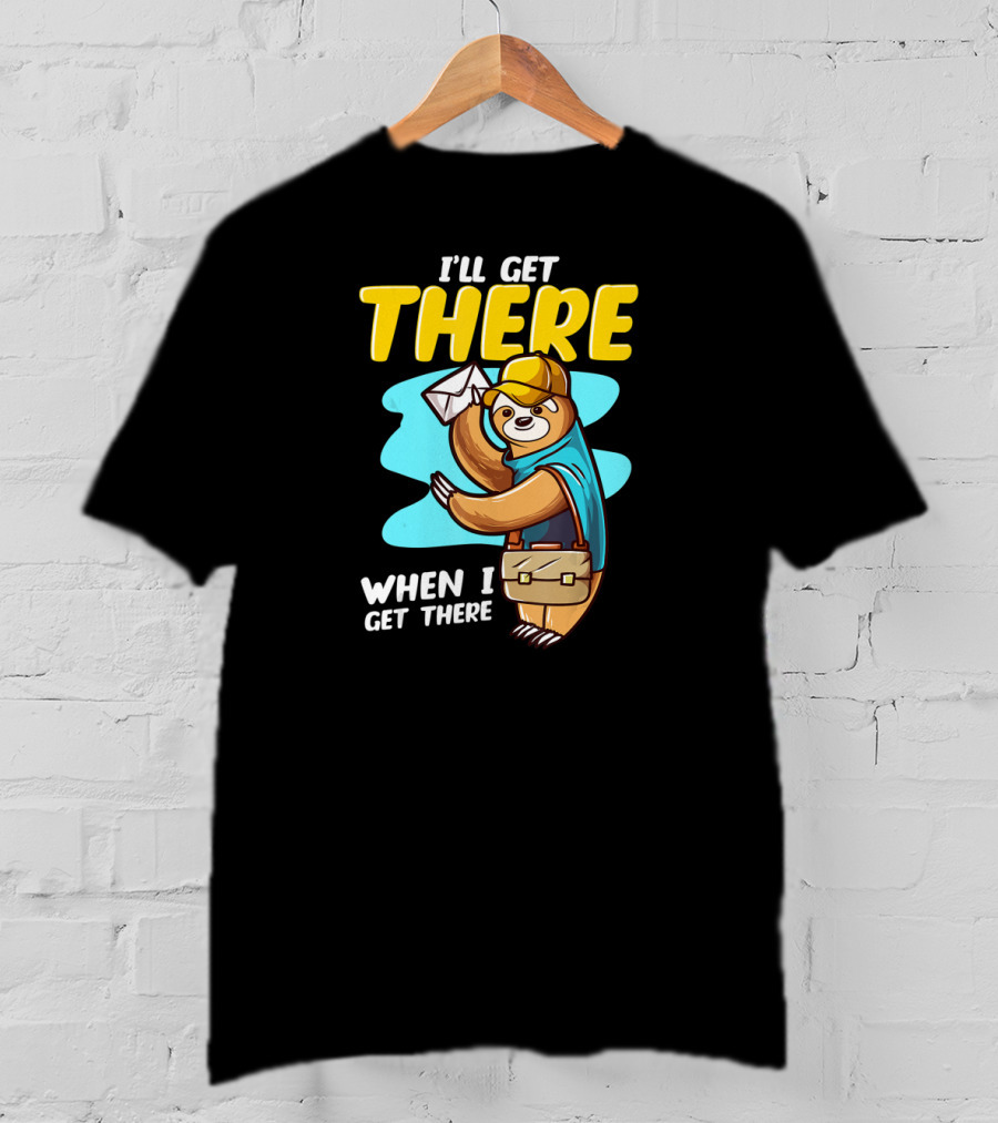 I’ll Get There When I Get There Sloth Mailman T-Shirt