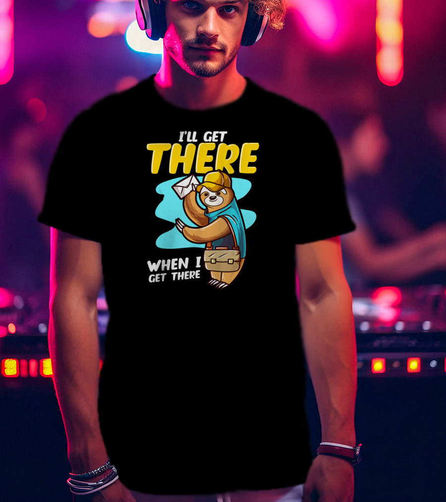 I’ll Get There When I Get There Sloth Mailman T-Shirt