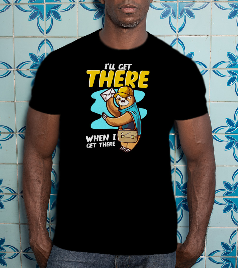 I’ll Get There When I Get There Sloth Mailman T-Shirt