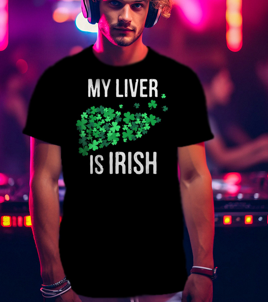 My Liver Is Irish Shamrock St Patrick T-Shirt