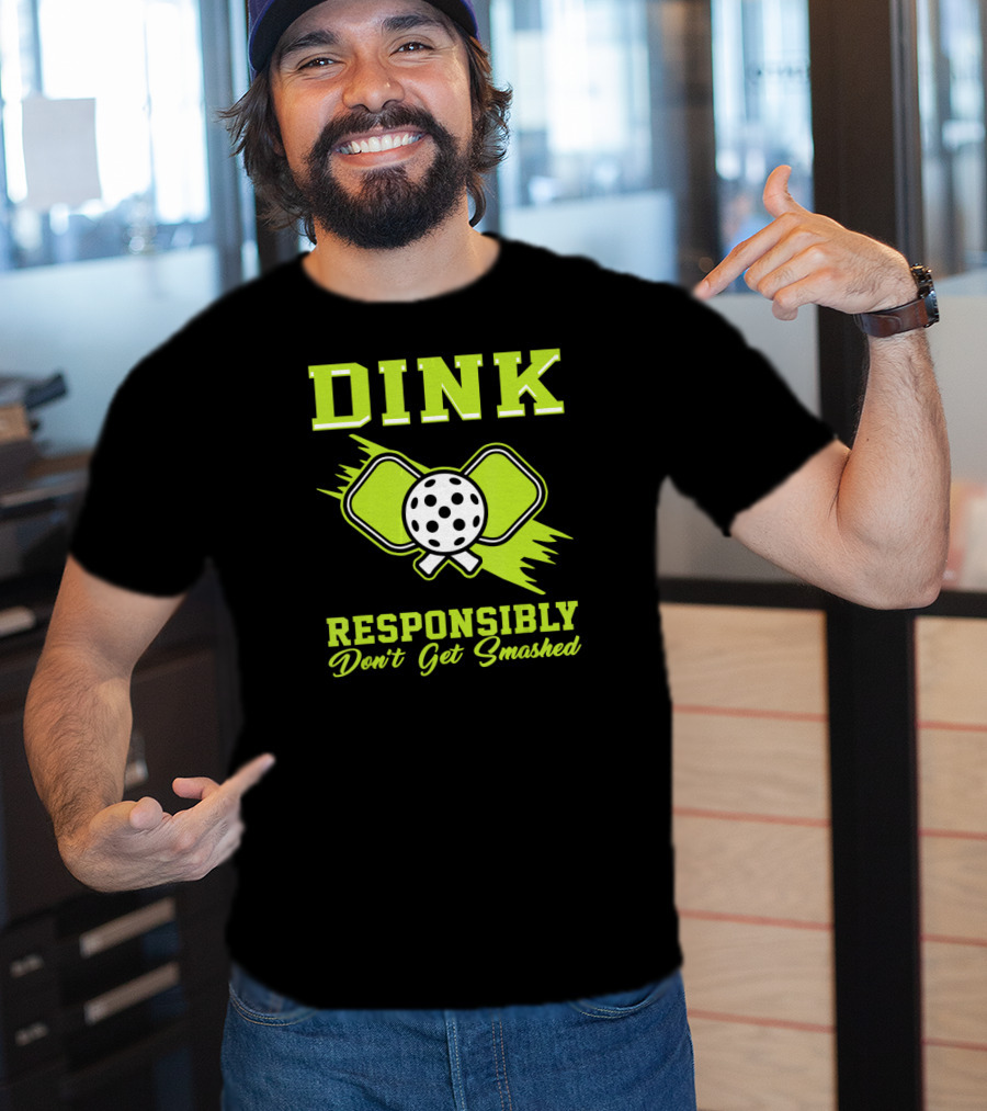 Dink Responsibly Don't Get Smashed Pickleball Paddle T-Shirt