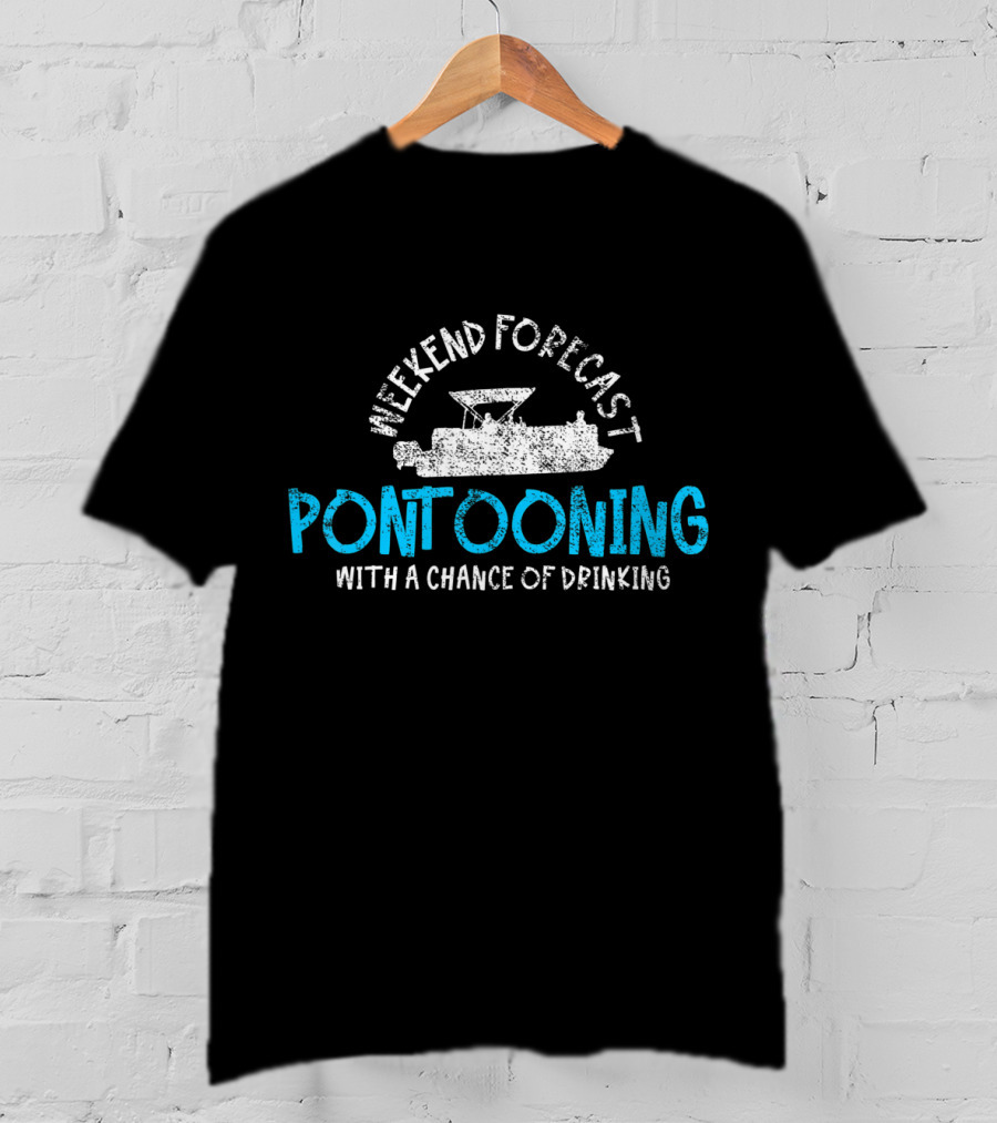 Weekend Forecast Pontooning With A Chance Of Drinking T-Shirt