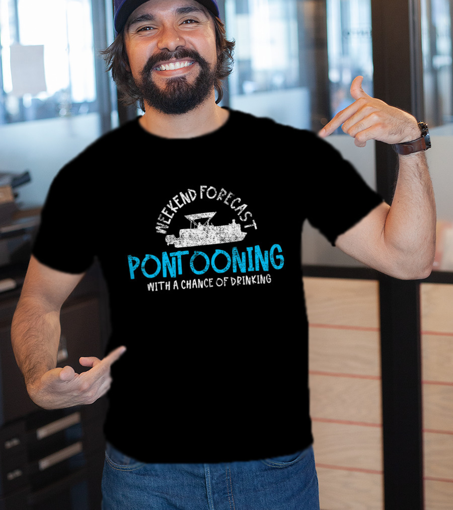 Weekend Forecast Pontooning With A Chance Of Drinking T-Shirt