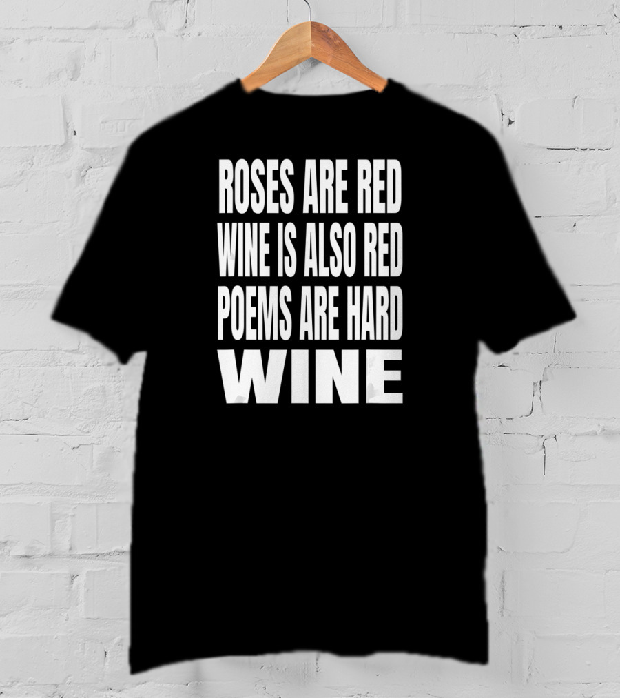 Roses Are Red Wine Is Also Red Poems Are Hard Wine T-Shirt