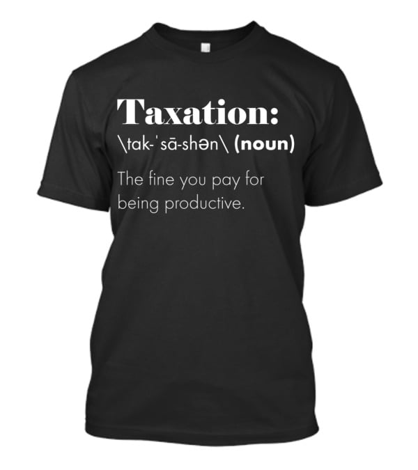 Taxation Is Theft Definition The Fine You Pay For Being Productive T-Shirt