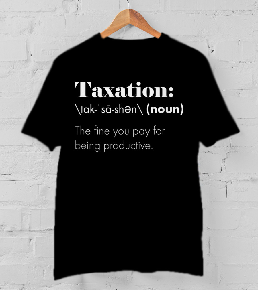 Taxation Is Theft Definition The Fine You Pay For Being Productive T-Shirt
