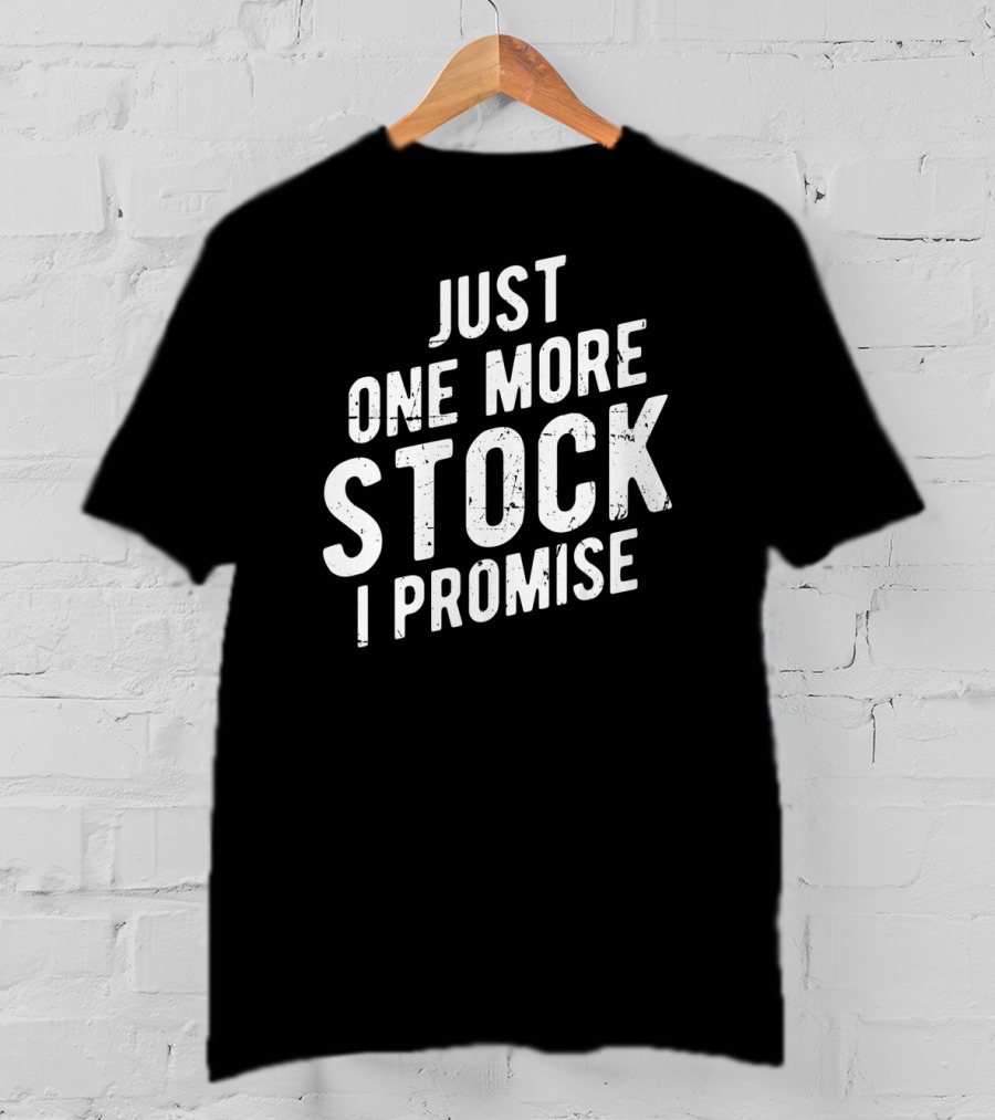 Just One More Stock I Promise Market Trader T-Shirt
