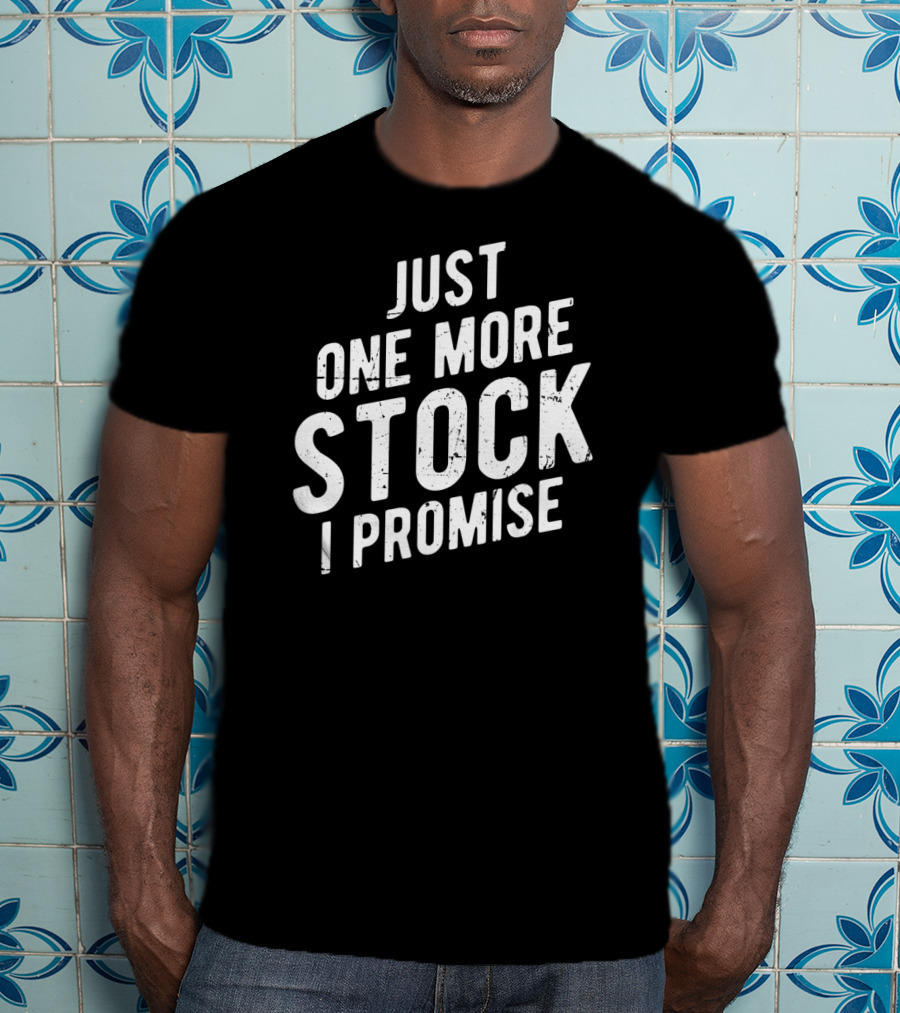 Just One More Stock I Promise Market Trader T-Shirt