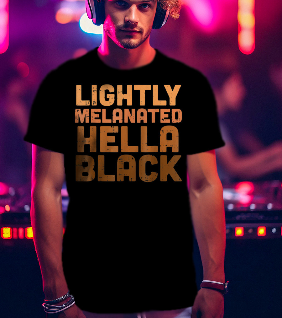 Lightly Melanated Hella Black Melanin T-Shirt