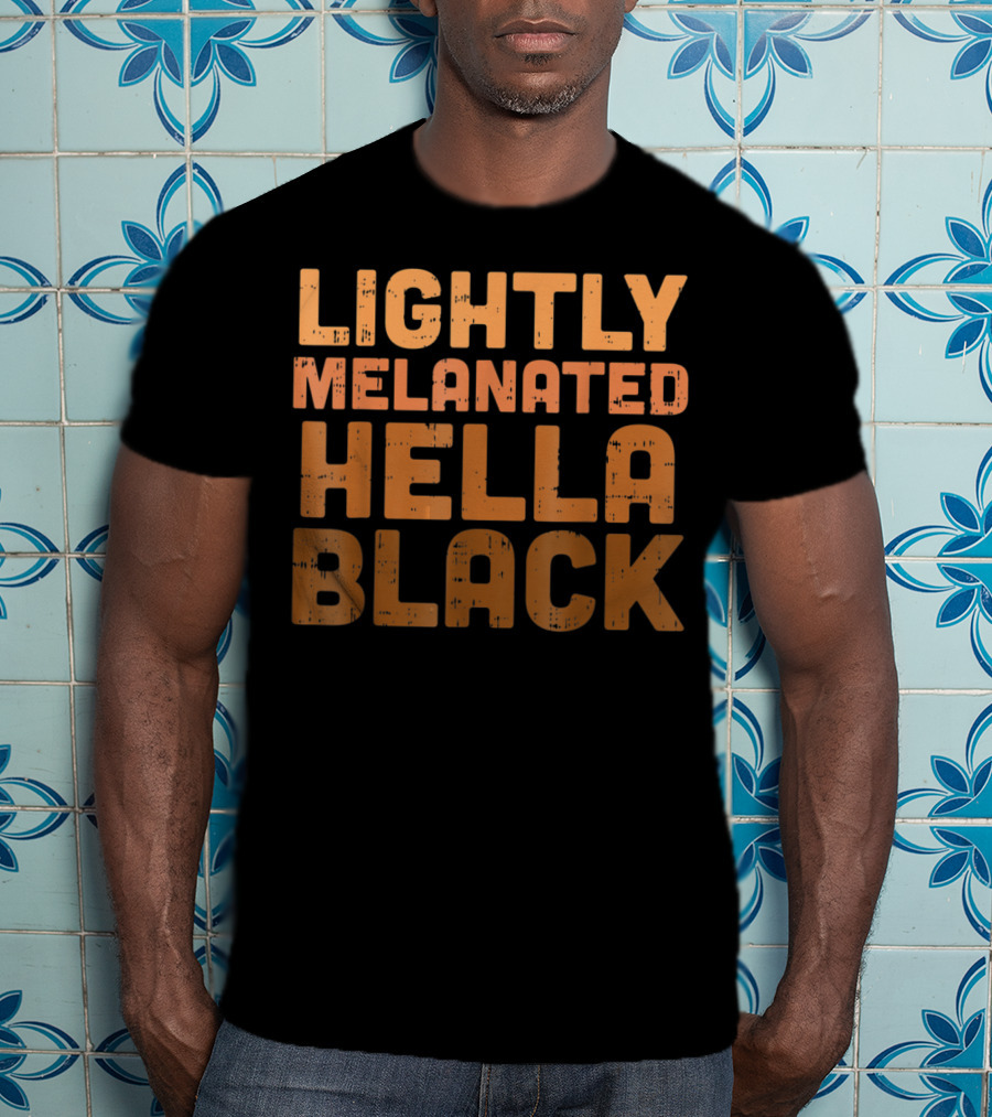 Lightly Melanated Hella Black Melanin T-Shirt