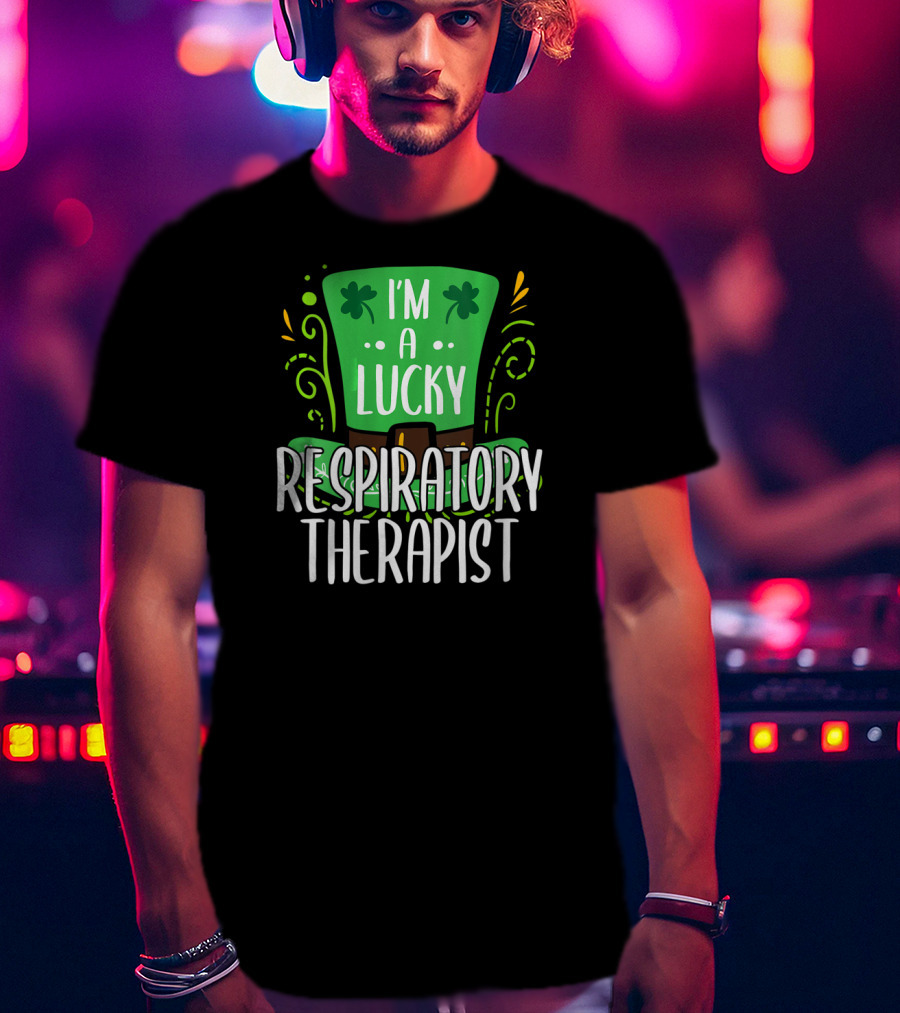 I'm A Lucky Respiratory Therapist St Patrick T-Shirt