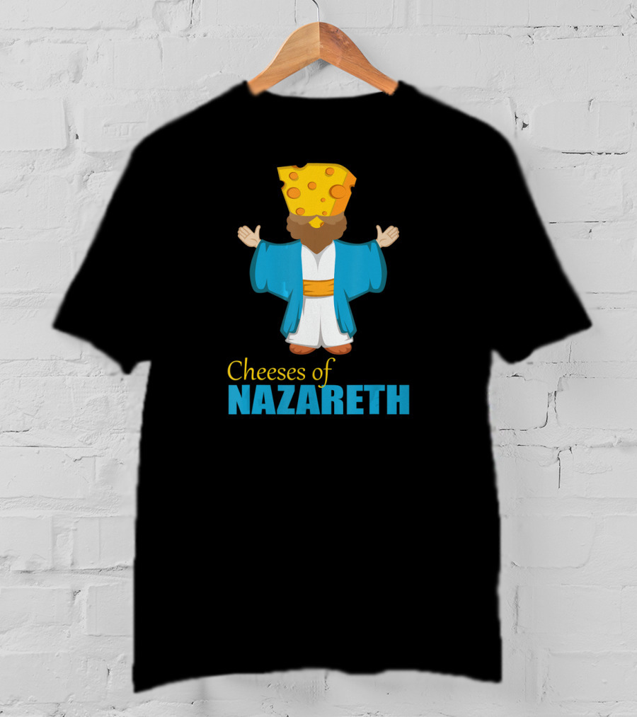 Cheeses Of Nazareth Christian Cheese Lover T-Shirt