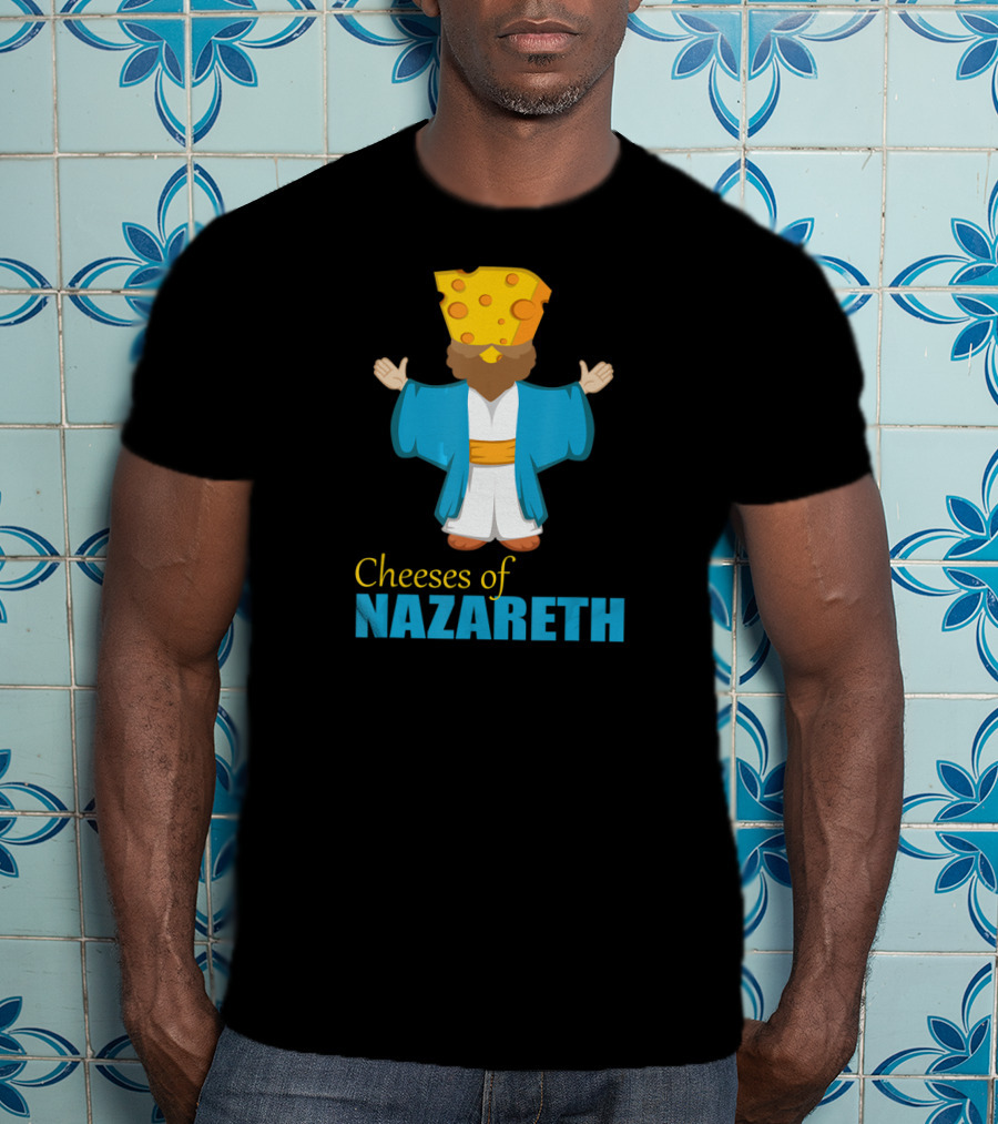 Cheeses Of Nazareth Christian Cheese Lover T-Shirt