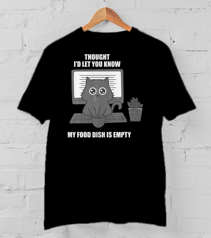 Thought I'd Let You Know My Food Dish Is Empty Cat On Keyboard T-Shirt