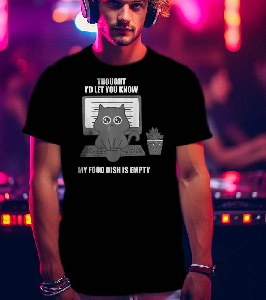 Thought I'd Let You Know My Food Dish Is Empty Cat On Keyboard T-Shirt