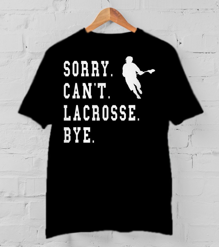 Sorry Can't Lacrosse Bye Iconic Lacrosse Player Image T-Shirt