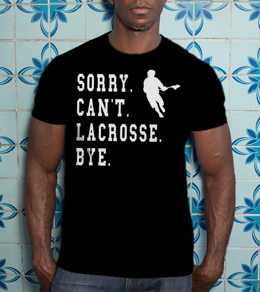 Sorry Can't Lacrosse Bye Iconic Lacrosse Player Image T-Shirt
