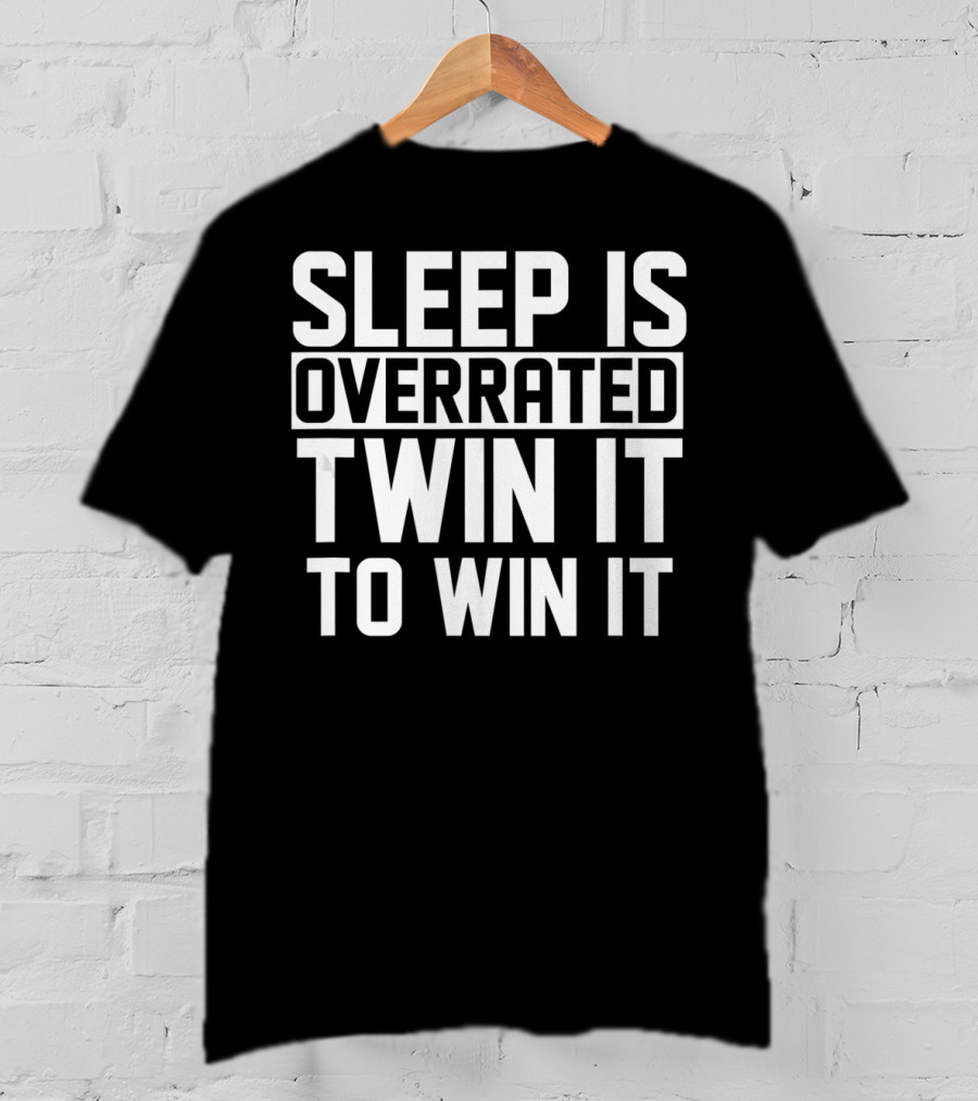 Sleep Is Overrated Twin It To Win It T-Shirt