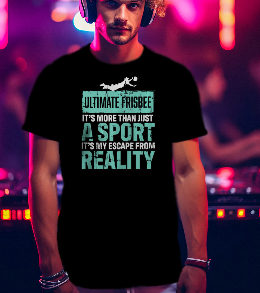 Ultimate Frisbee It's More Than Just A Sport It's My Escape From Reality T-Shirt