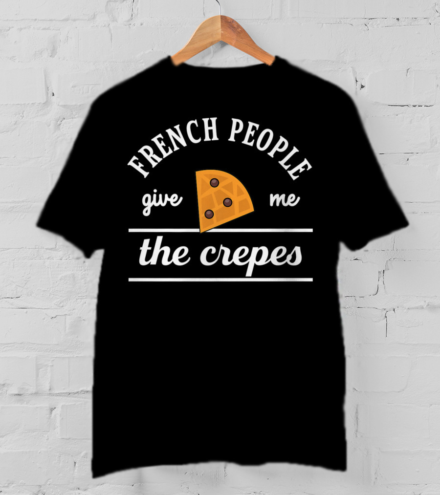 French People Give Me The Crepes Pizza Slice T-Shirt