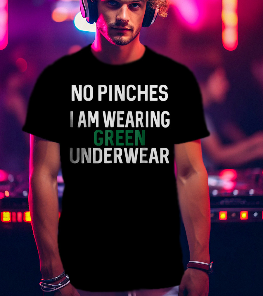 No Pinches I Am Wearing Green Underwear T-Shirt