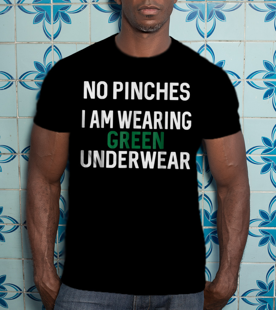 No Pinches I Am Wearing Green Underwear T-Shirt