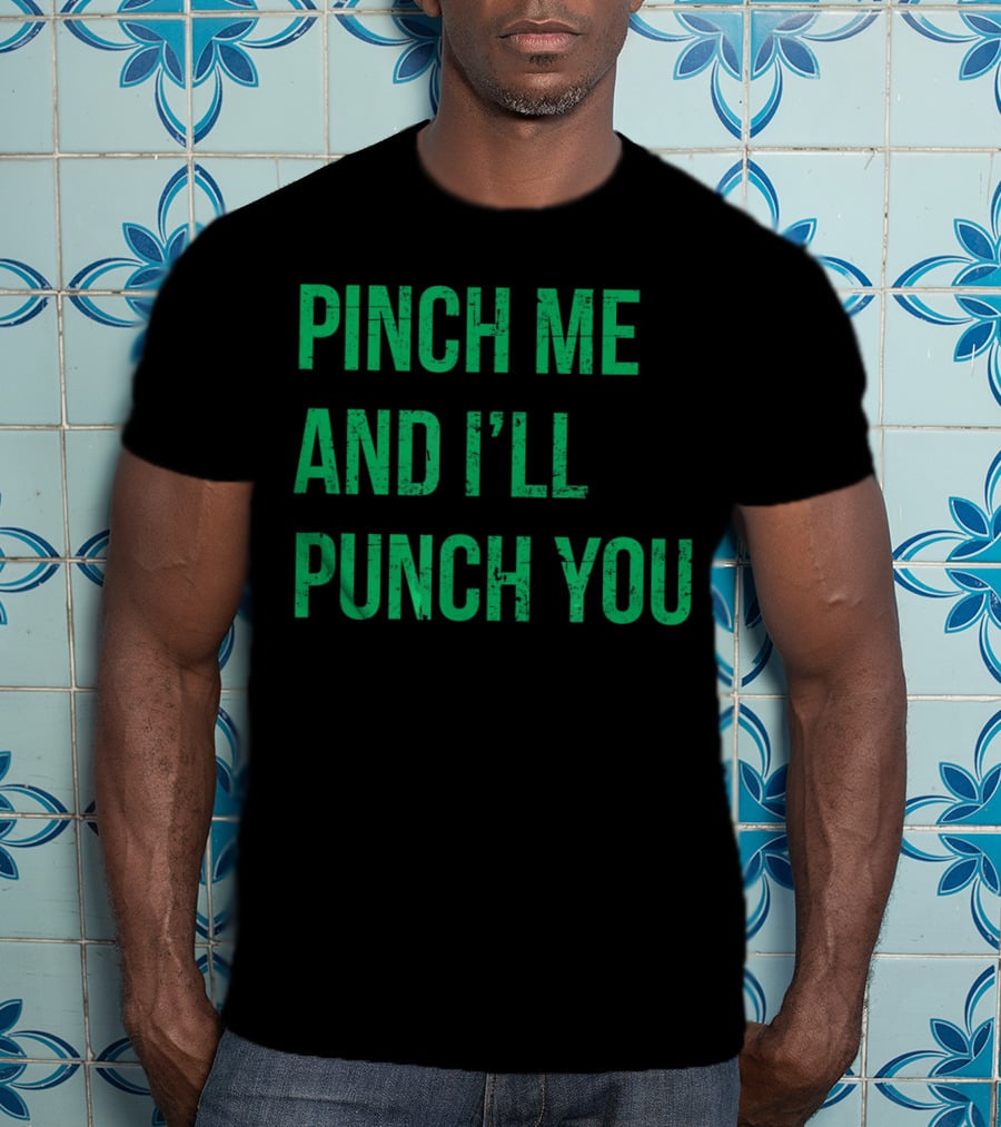 Pinch Me And I'll Punch You St. Patrick's Day T-Shirt