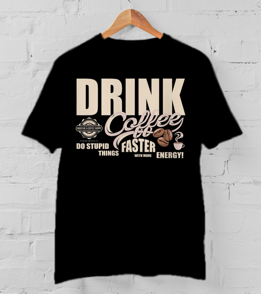 Drink Coffee Faster With More Energy Do Stupid Things Smoothie And Coffee Shoppe T-Shirt