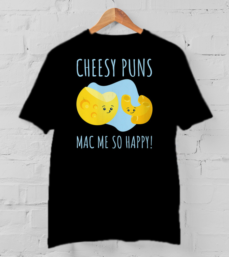 Cheesy Puns Mac Me So Happy Mac Cheese Pun Funny Cheesy T-Shirt