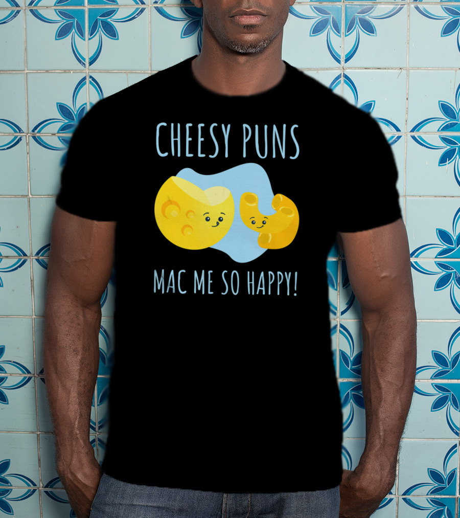 Cheesy Puns Mac Me So Happy Mac Cheese Pun Funny Cheesy T-Shirt