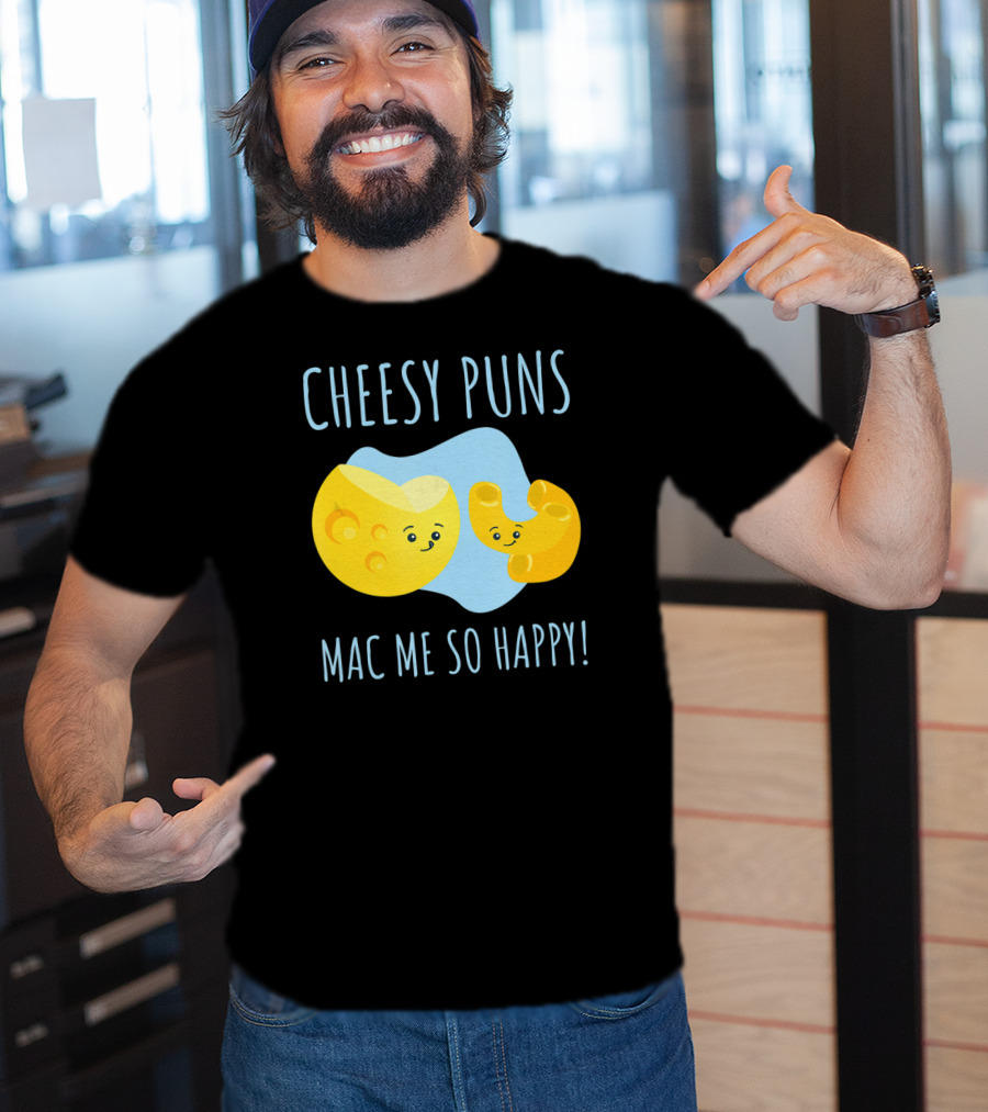 Cheesy Puns Mac Me So Happy Mac Cheese Pun Funny Cheesy T-Shirt
