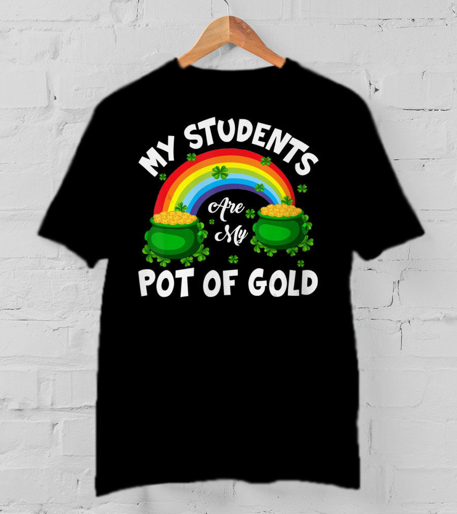 My Students Are My Pot Of Gold Rainbow Clover T-Shirt