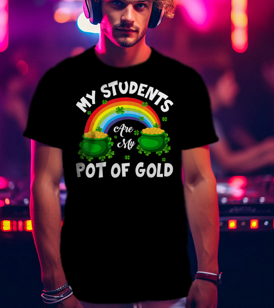 My Students Are My Pot Of Gold Rainbow Clover T-Shirt