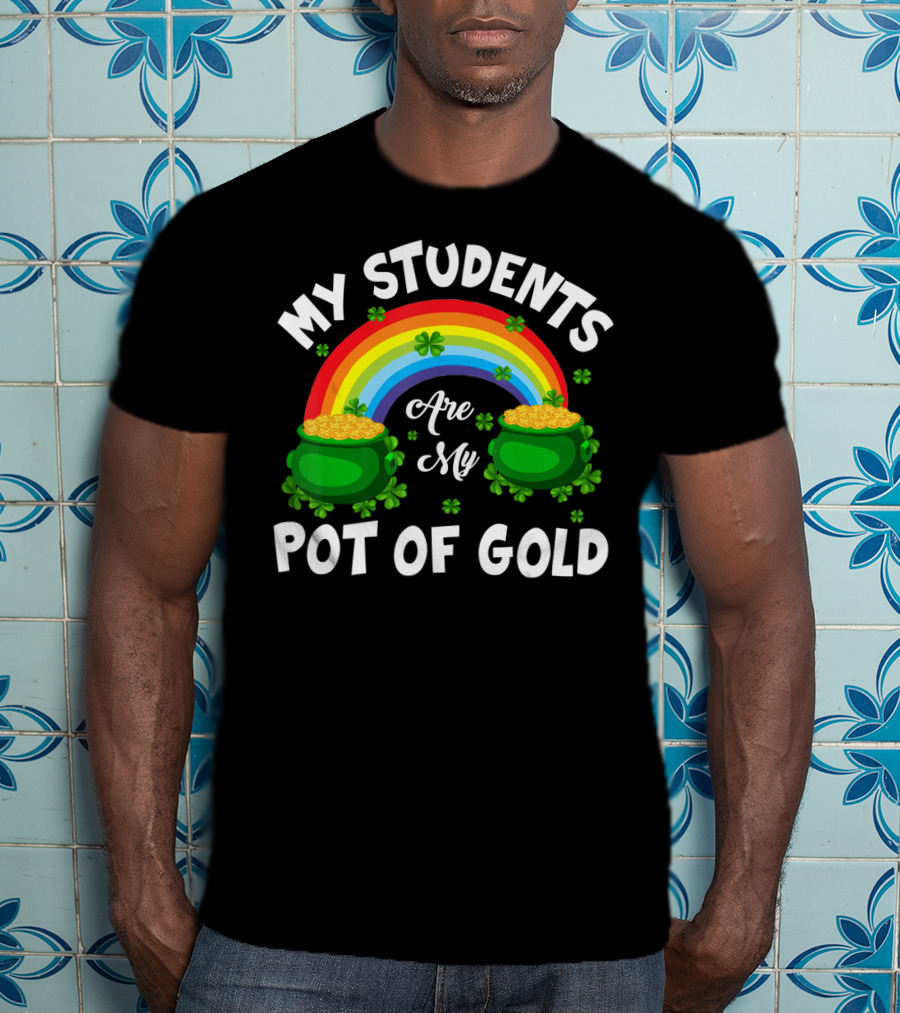 My Students Are My Pot Of Gold Rainbow Clover T-Shirt