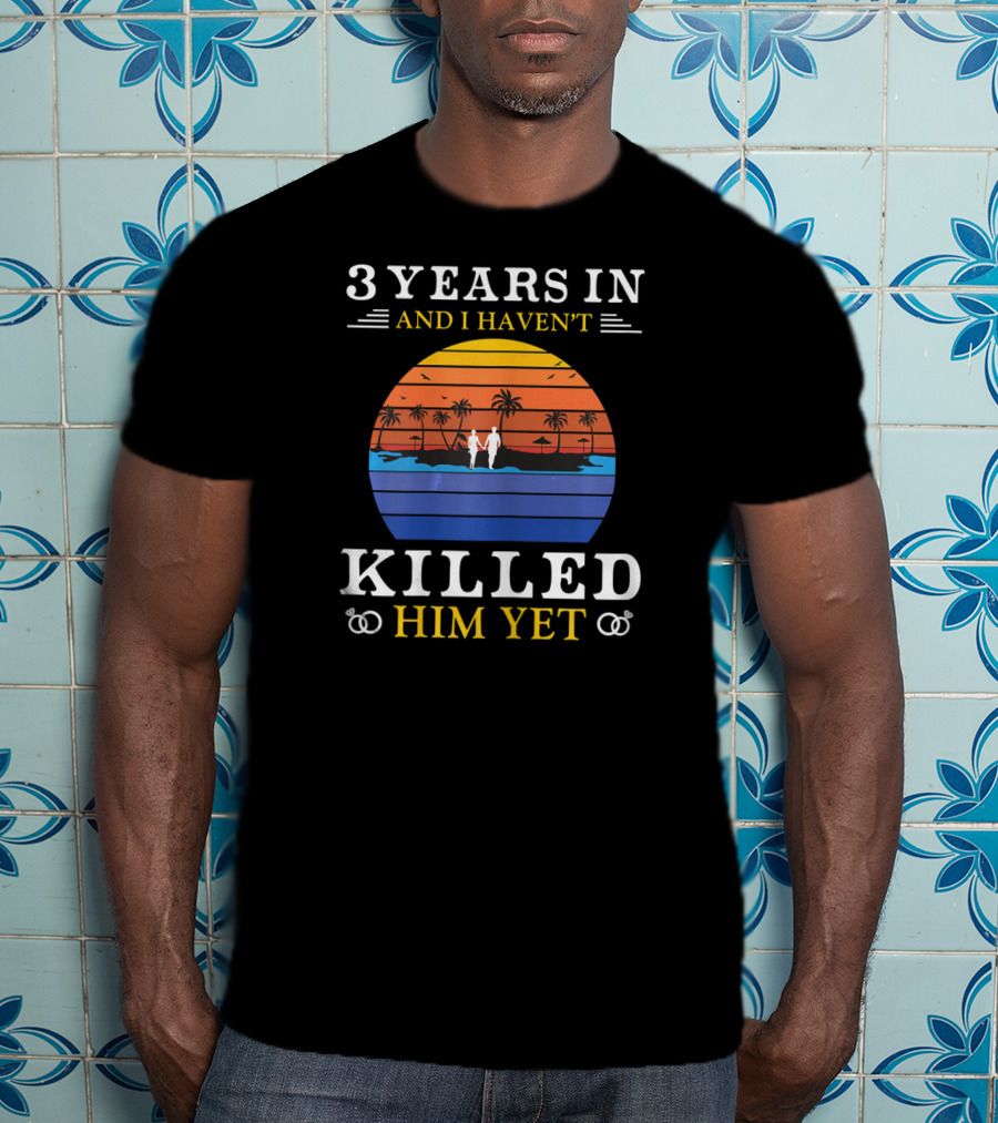 3 Years In And I Haven't Killed Him Yet Beach Sunset Palm Trees Couple T-Shirt