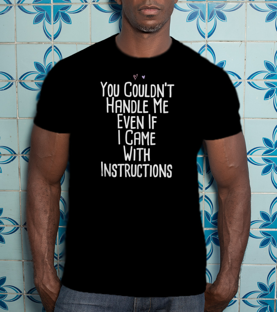 You Couldn't Handle Me Even If I Came With Instructions T-Shirt