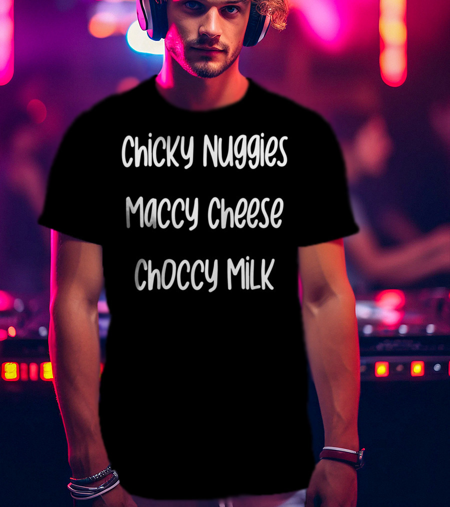 Chicky Nuggies Maccy Cheese Choccy Milk T-Shirt