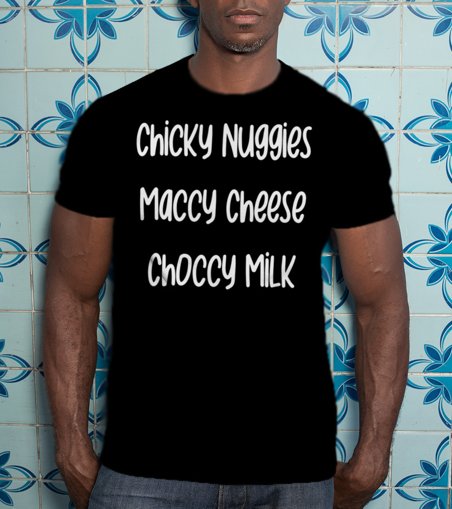 Chicky Nuggies Maccy Cheese Choccy Milk T-Shirt