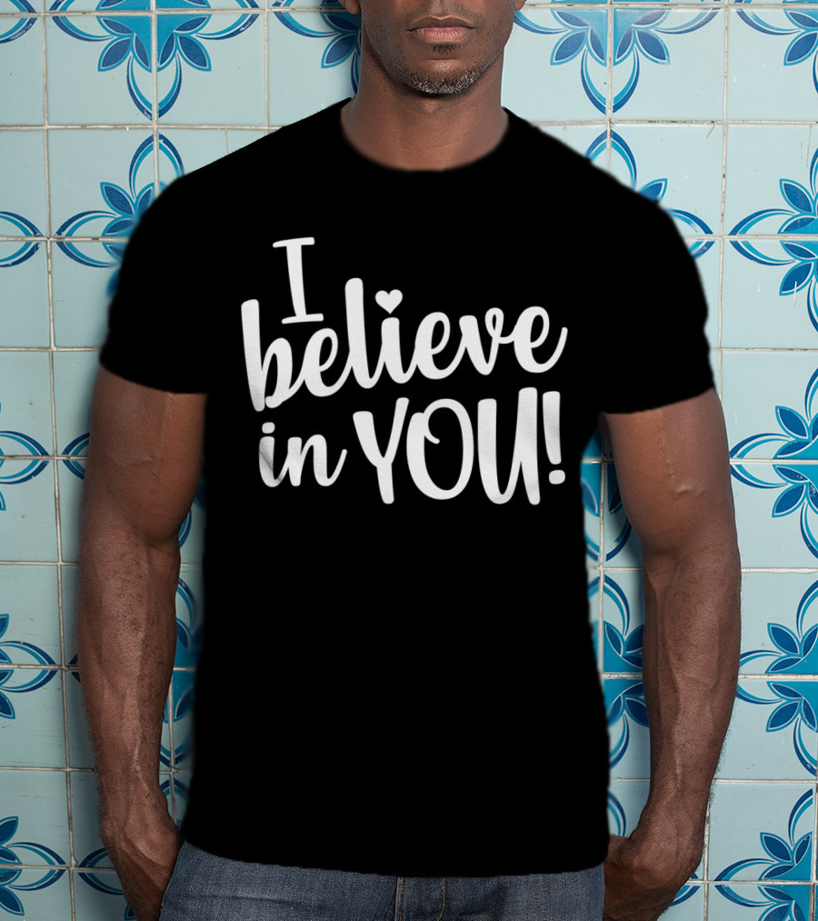 Teacher Test Day I Believe In You I Believe In You T-Shirt