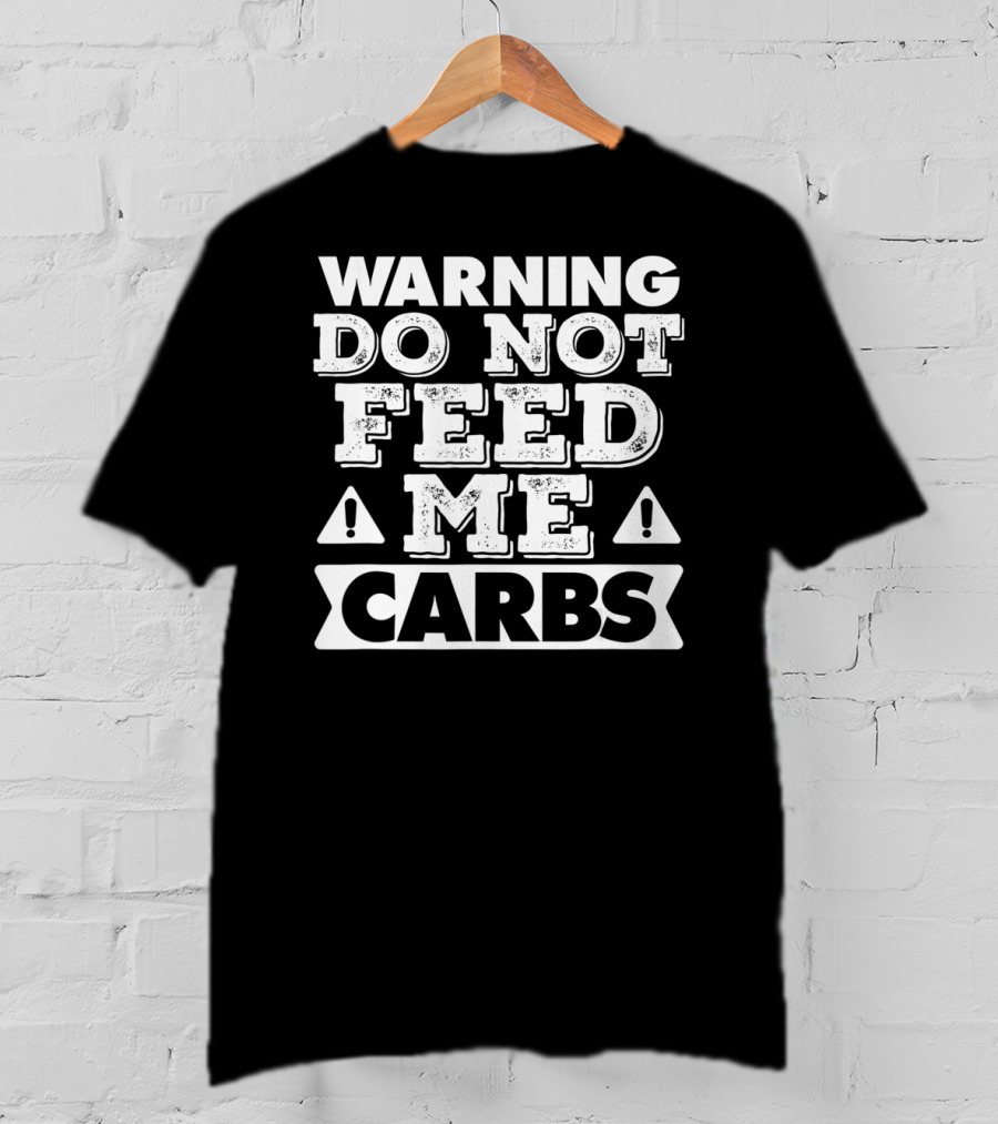 Warning Do Not Feed Me Carbs T-Shirt