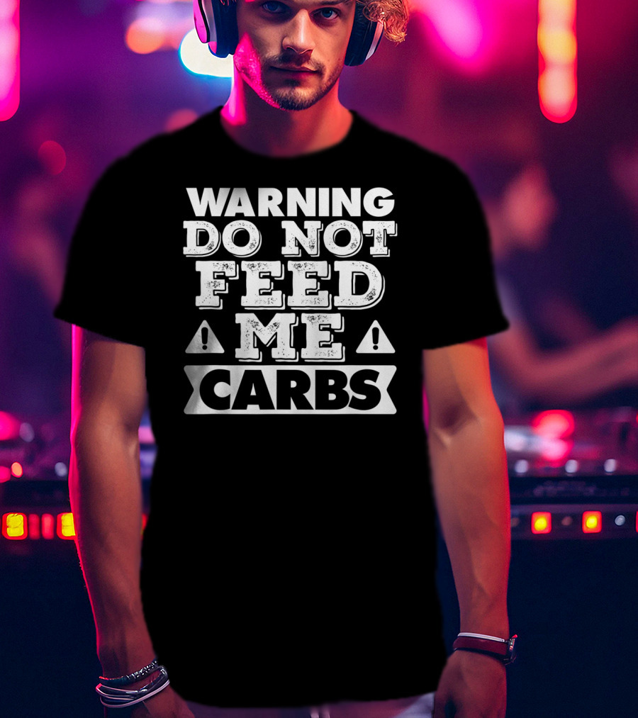 Warning Do Not Feed Me Carbs T-Shirt