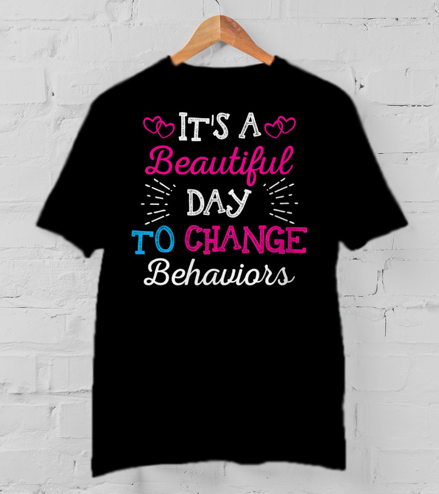 It's A Beautiful Day To Change Behaviors Hearts And Text T-Shirt