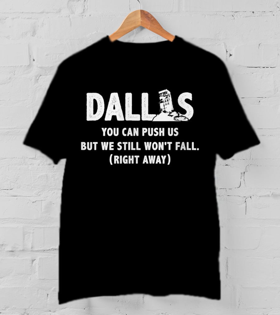 Dallas You Can Push Us But We Still Won't Fall Right Away T-Shirt