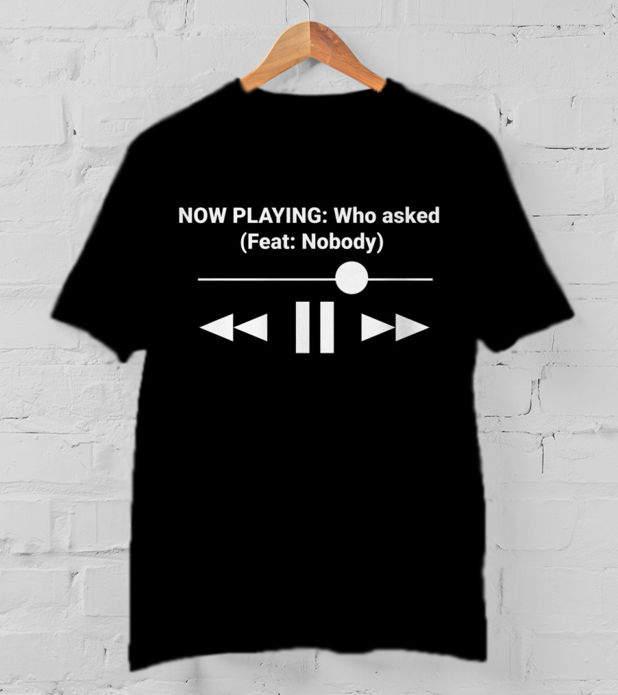 NOW PLAYING Who Asked Feat Nobody Music Player Control Symbols T-Shirt