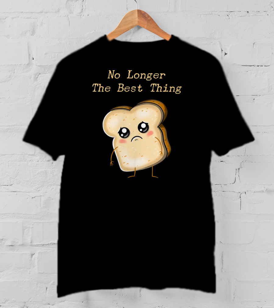 No Longer The Best Thing Sad Sliced Bread T-Shirt