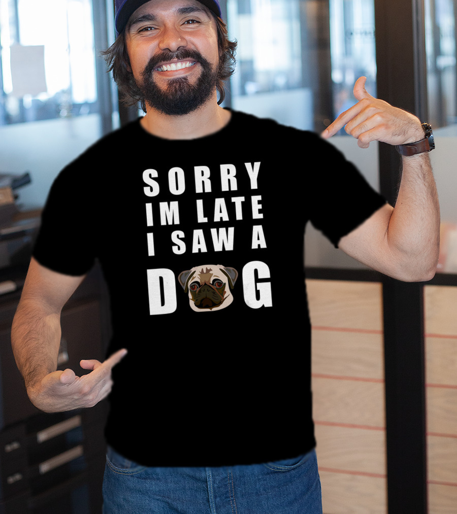 Sorry I'm Late I Saw A Pug Dog T-Shirt