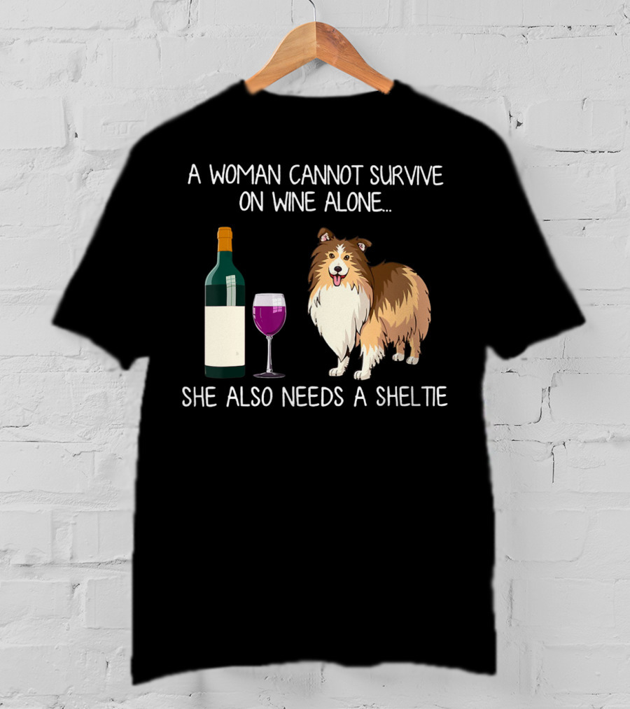 A Woman Cannot Survive On Wine Alone She Also Needs A Sheltie T-Shirt